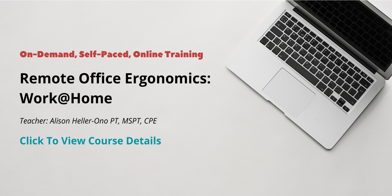 On-Demand, Self-Paced, Online Training Remote Office Ergonomics: Work@home Teacher: Alison Heller-Ono